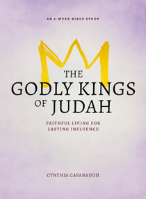 The Godly Kings of Judah (Faithful Living for Lasting Influence) by Cynthia Cavanaugh, 9780802421746