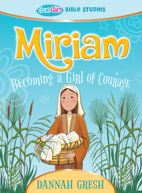 Miriam (Becoming a Girl of Courage -- True Girl Bible Study) by Dannah Gresh, 9780802422415