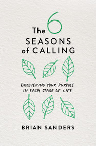 The 6 Seasons of Calling (Discovering Your Purpose in Each Stage of Life) by Brian Sanders, 9780802423948