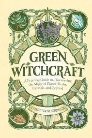 Green Witchcraft (A Practical Guide to Discovering the Magic of Plants, Herbs, Crystals, and Beyond) - 9781638788515 by Paige Vanderbeck, 9781638788515