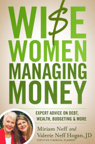 Wise Women Managing Money (Expert Advice on Debt, Wealth, Budgeting, and More) by Miriam Neff, Valerie Neff Hogan, 9780802424266