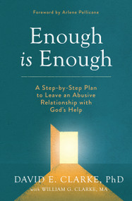 Enough Is Enough (A Step-by-Step Plan to Leave an Abusive Relationship with God's Help) by David E Clarke PhD, William G Clarke M A, Arlene Pellicane, 9780802425133