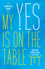 My Yes Is on the Table (Moving from Fear to Faith) by Jennifer Hand, 9780802425584