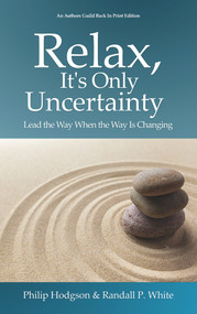 Relax, It's Only Uncertainty (Lead the Way When the Way is Changing) by Philip Hodgson, Randall P. White, 9780578713533