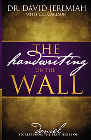 The Handwriting on the Wall (Secrets from the Prophecies of Daniel) - 9780785296904 by Dr.  David Jeremiah, C. C. Carlson, 9780785296904