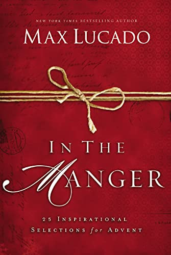 In the Manger (25 Inspirational Selections for Advent (A 25-Day Christmas Devotional) - The Perfect Christian Gift for the Holiday Season) by Max Lucado, 9780849947582