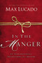 In the Manger (25 Inspirational Selections for Advent (A 25-Day Christmas Devotional) - The Perfect Christian Gift for the Holiday Season) by Max Lucado, 9780849947582