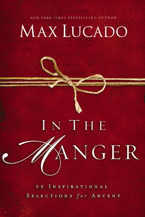 In the Manger (25 Inspirational Selections for Advent (A 25-Day Christmas Devotional) - The Perfect Christian Gift for the Holiday Season) by Max Lucado, 9780849947582