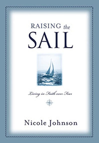 Raising the Sail (Finding Your Way to Faith Over Fear) by Nicole Johnson, 9781401605339