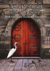 The Rescue of Charles de Simpson (Book One in the Dorchester Chronicles) by J.S. Witte, 9781595557353