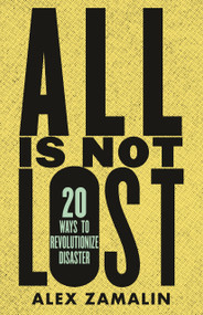All Is Not Lost (20 Ways to Revolutionize Disaster) by Alex Zamalin, 9780807006085
