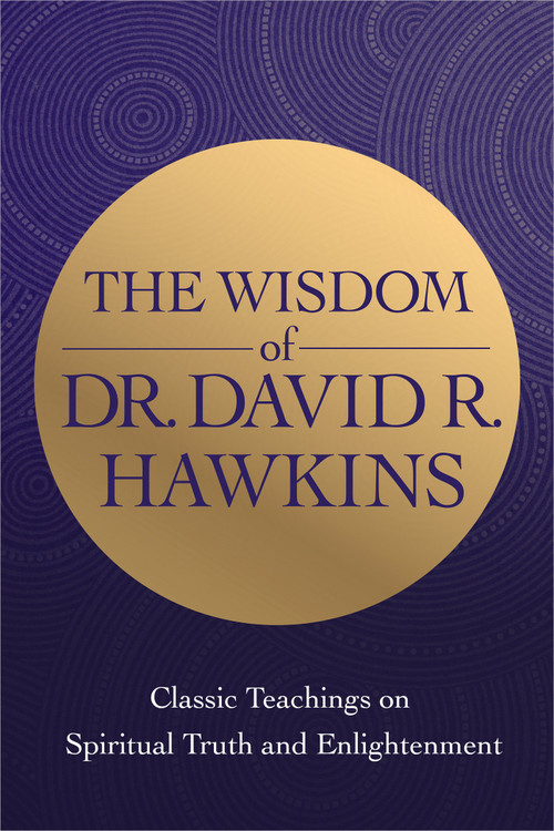 The Wisdom of Dr. David R. Hawkins (Classic Teachings on Spiritual Truth and Enlightenment) by David R. Hawkins, MD/PHD, 9781401964979