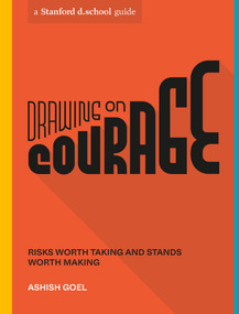 Drawing on Courage (Risks Worth Taking and Stands Worth Making) by Ashish Goel, Stanford d.school, Ruby Elliot, 9781984857989