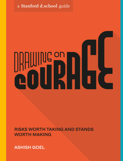 Drawing on Courage (Risks Worth Taking and Stands Worth Making) by Ashish Goel, Stanford d.school, Ruby Elliot, 9781984857989