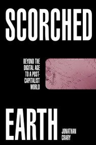 Scorched Earth (Beyond the Digital Age to a Post-Capitalist World) by Jonathan Crary, 9781784784447
