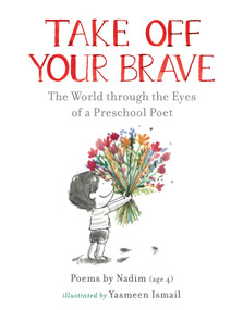 Take Off Your Brave: The World through the Eyes of a Preschool Poet by Nadim, Yasmeen Ismail, 9781536223163