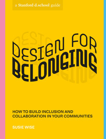 Design for Belonging (How to Build Inclusion and Collaboration in Your Communities) by Susie Wise, Stanford d.school, Rose Jaffe, 9781984858030