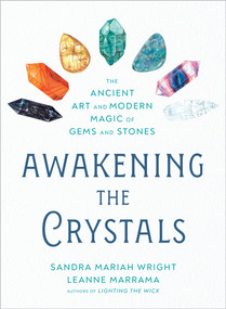 Awakening the Crystals (The Ancient Art and Modern Magic of Gems and Stones) by Sandra Mariah Wright, Leanne Marrama, 9780593420867