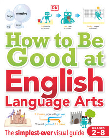 How to Be Good at English Language Arts (The Simplest-ever Visual Guide) by DK, 9780744048476