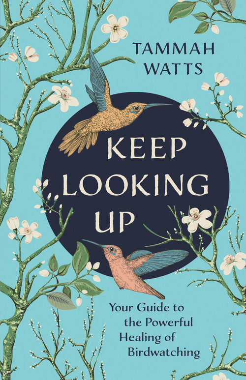 Keep Looking Up (Your Guide to the Powerful Healing of Birdwatching) by Tammah Watts, 9781401963347