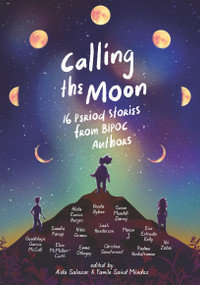 Calling the Moon: 16 Period Stories from BIPOC Authors by Yamile Saied Méndez, Aida Salazar, Hilda E. Burgos, Veeda Bybee, Margarita Engle, Erin Entrada Kelly, Saadia Faruqi, Nikki Grimes, Naheed Hasnat, Leah Henderson, J. Mason, Guadalupe Garcia McCall, Elise McMullen-Ciotti, Susan Muaddi Darraj, Emma Otheguy, 9781536216349