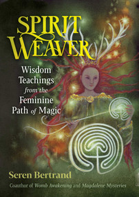 Spirit Weaver (Wisdom Teachings from the Feminine Path of Magic) by Seren Bertrand, 9781591434351