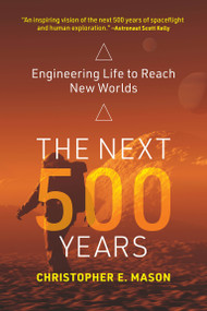The Next 500 Years (Engineering Life to Reach New Worlds) - 9780262543842 by Christopher E. Mason, 9780262543842