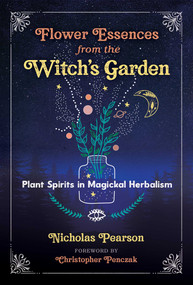 Flower Essences from the Witch's Garden (Plant Spirits in Magickal Herbalism) by Nicholas Pearson, Christopher Penczak, 9781644113004