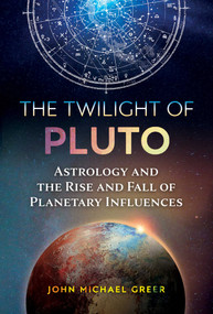 The Twilight of Pluto (Astrology and the Rise and Fall of Planetary Influences) by John Michael Greer, 9781644113110
