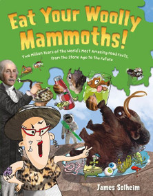 Eat Your Woolly Mammoths! (Two Million Years of the World's Most Amazing Food Facts, from the Stone Age to the Future) by James Solheim, 9780062397058