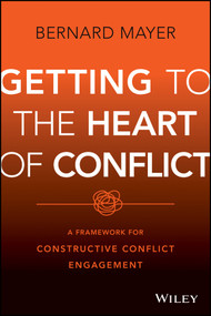Getting to the Heart of Conflict (A Framework for Constructive Conflict Engagement) by Bernard S. Mayer, 9781119616948