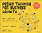 Design Thinking for Business Growth (How to Design and Scale Business Models and Business Ecosystems) by Michael Lewrick, 9781119815150