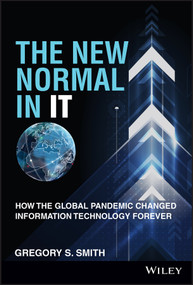 The New Normal in IT (How the Global Pandemic Changed Information Technology Forever) by Gregory S. Smith, 9781119839767
