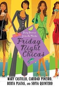 Friday Night Chicas (Sexy Stories from La Noche) by Mary Castillo, Caridad Pineiro Scordato, Berta Platas, Sofia Quintero, 9780312335045