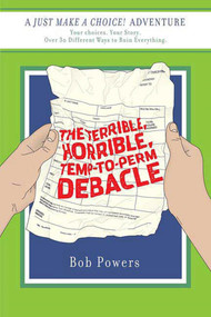 The Terrible, Horrible, Temp-to-Perm Debacle (Book Two in the Just Make a Choice! Series) by Bob Powers, 9780312377359
