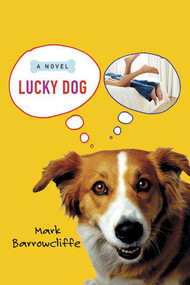 Lucky Dog (A Novel) by Mark Barrowcliffe, 9780312342807