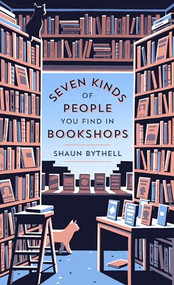 Seven Kinds of People You Find in Bookshops by Shaun Bythell, 9781567926927