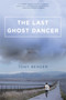 The Last Ghost Dancer (A Novel) by Tony Bender, 9780312592301