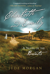 Charlotte and Emily (A Novel of the Brontës) by Jude Morgan, 9780312642730