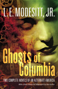Ghosts of Columbia (Two Complete Novels of an Alternate America (Of Tangible Ghosts, The Ghost of the Revelator)) by L. E. Modesitt, Jr., 9780765313140