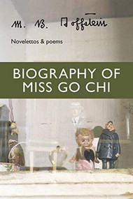 Biography of Miss Go Chi (Novelettos & Poems) by M. B. Goffstein, 9781949310061
