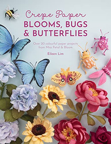 Crepe Paper Blooms, Bugs and Butterflies (Over 20 colourful paper projects from Miss Petal & Bloom) by Eileen Lim, 9781446309179