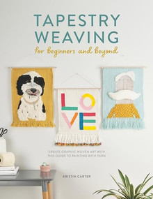 Tapestry Weaving For Beginners And Beyond (Create graphic woven art with this guide to painting with yarn) by Kristin Carter, 9781446308943