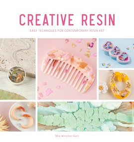 Creative Resin (Easy techniques for contemporary resin art) by Mia Winston-Hart, 9781446309094