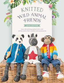 Knitted Wild Animal Friends (Over 40 knitting patterns for wild animal dolls, their clothes and accessories) by Louise Crowther, 9781446309087