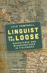 Linguist on the Loose (Adventures and Misadventures in Fieldwork) by Lyle Campbell, Wade Davis, 9781474494151
