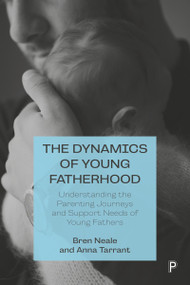 The Dynamics of Young Fatherhood (Understanding the Parenting Journeys and Support Needs of Young Fathers) by Bren Neale, Anna  Tarrant, Linzi Ladlow, 9781447351719