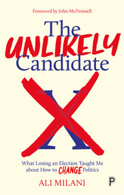 The Unlikely Candidate (What Losing an Election Taught Me about How to Change Politics) by Ali Milani, 9781447361596