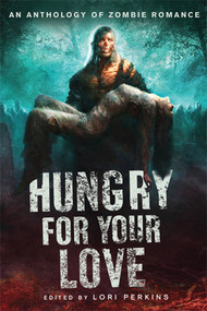 Hungry for Your Love (An Anthology of Zombie Romance) by Lori Perkins, 9780312650797