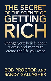The Secret of The Science of Getting Rich (Change Your Beliefs About Success and Money to Create The Life You Want) by Bob Proctor, Sandy Gallagher, 9781722505769
